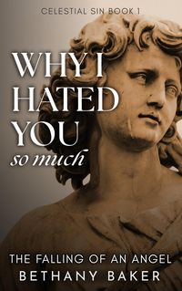 Produktbild: Why I Hated You So Much: The Falling of an Angel (Celestial Sin, #1)