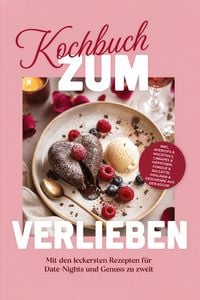 Produktbild: Kochbuch zum Verlieben: Mit den leckersten Rezepten f&uuml;r Date-Nights und Genuss zu zweit - inkl. Aperitifs & Mocktails, Canap&eacute;s & H&auml;ppchen, Fondue & Raclette, Pralinen & Geschenke aus der K&uuml;che