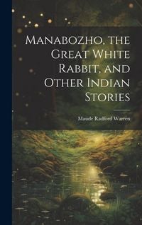 Produktbild: Manabozho, the Great White Rabbit, and Other Indian Stories