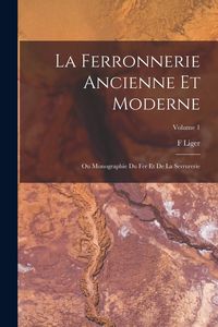 Produktbild: La Ferronnerie Ancienne Et Moderne: Ou Monographie Du Fer Et De La Serrurerie; Volume 1