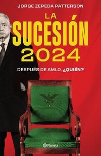 Produktbild: La Sucesi&oacute;n 2024: Despu&eacute;s de Amlo, &iquest;Qui&eacute;n?