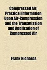 Produktbild: Compressed Air; Practical Information Upon Air-Compression and the Transmission and Application of Compressed Air