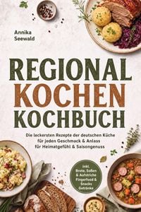 Produktbild: Regional kochen Kochbuch: Die leckersten Rezepte der deutschen K&uuml;che f&uuml;r jeden Geschmack & Anlass - f&uuml;r Heimatgef&uuml;hl & Saisongenuss - inkl. Brote, So&szlig;