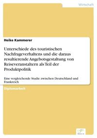Produktbild: Unterschiede des touristischen Nachfrageverhaltens und die daraus resultierende Angebotsgestaltung von Reiseveranstaltern als Teil der Produktpolitik