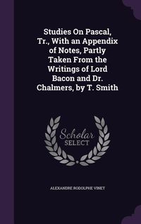 Produktbild: Studies On Pascal, Tr., With an Appendix of Notes, Partly Taken From the Writings of Lord Bacon and Dr. Chalmers, by T. Smith