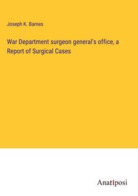 Produktbild: War Department surgeon general's office, a Report of Surgical Cases