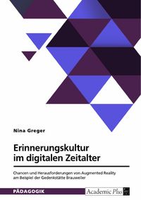 Produktbild: Erinnerungskultur im digitalen Zeitalter. Chancen und Herausforderungen von Augmented Reality am Beispiel der Gedenkst&auml;tte Brauweiler