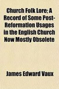 Produktbild: Church Folk Lore; A Record of Some Post-Reformation Usages in the English Church Now Mostly Obsolete
