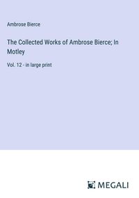 Bild vom Artikel The Collected Works of Ambrose Bierce; In Motley vom Autor Ambrose Bierce