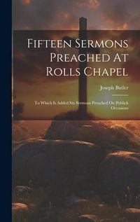 Produktbild: Fifteen Sermons Preached At Rolls Chapel: To Which Is Added Six Sermons Preached On Publick Occasions