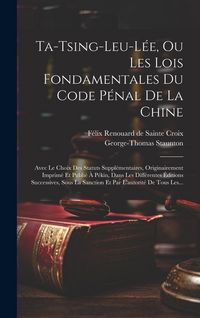 Produktbild: Ta-tsing-leu-l&eacute;e, Ou Les Lois Fondamentales Du Code P&eacute;nal De La Chine: Avec Le Choix Des Statuts Suppl&eacute;mentaires, Originairement Imprim&eacute; Et Publi&eacute; &Agrave; P