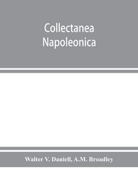 Produktbild: Collectanea Napoleonica ; being a catalogue of the collection of autographs, historical documents, broadsides, caricatures, drawings, maps, music, por