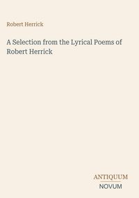 Produktbild: A Selection from the Lyrical Poems of Robert Herrick