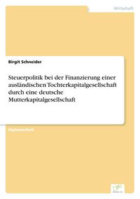 Produktbild: Steuerpolitik bei der Finanzierung einer ausl&auml;ndischen Tochterkapitalgesellschaft durch eine deutsche Mutterkapitalgesellschaft