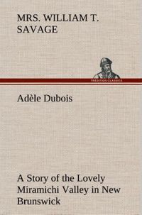 Produktbild: Ad&egrave;le Dubois A Story of the Lovely Miramichi Valley in New Brunswick