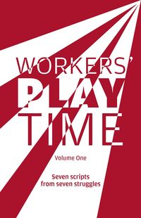 Produktbild: Workers Play Time (Vol 1): A Collection of Plays Born from the Great Struggles of the Trade Union Movement