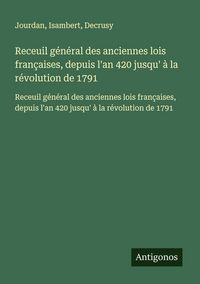 Produktbild: Receuil g&eacute;n&eacute;ral des anciennes lois fran&ccedil;aises, depuis l'an 420 jusqu' &agrave; la r&eacute;volution de 1791