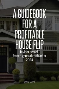 Produktbild: A Guidebook for a Profitable House Flip: Insider Secret From a General Contractor 2024
