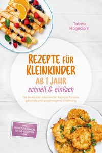 Produktbild: Rezepte f&uuml;r Kleinkinder ab 1 Jahr - schnell & einfach: Die leckersten Kleinkinder Rezepte f&uuml;r eine gesunde und ausgewogene Ern&auml;hrung - inkl. Fr&uuml;hst&uuml;ck