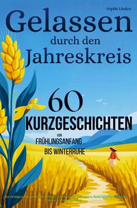 Produktbild: Gelassen durch den Jahreskreis: 60 Kurzgeschichten von Fr&uuml;hlingsbeginn bis Winterruhe