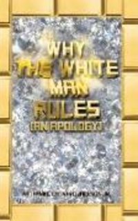 Produktbild: Why the White Man Rules: (An Apology)