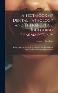 Produktbild: A Text-book of Dental Pathology and Therapeutics, Including Pharmacology: Being a Treatise on the Principles and Practice of Dental Medicine for Stude