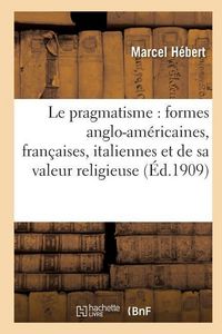 Produktbild: Le Pragmatisme: &Eacute;tude Formes Anglo-Am&eacute;ricaines, Fran&ccedil;aises, Italiennes Et Valeur Religieuse 2e &Eacute;d