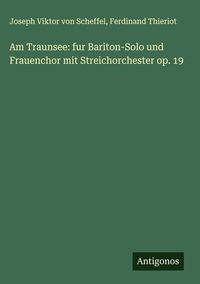 Produktbild: Am Traunsee: fur Bariton-Solo und Frauenchor mit Streichorchester op. 19