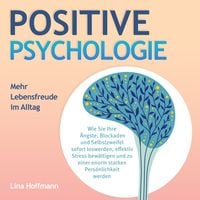 Produktbild: POSITIVE PSYCHOLOGIE - Mehr Lebensfreude im Alltag: Wie Sie Ihre &Auml;ngste, Blockaden und Selbstzweifel sofort loswerden, effektiv Stress bew&auml;ltigen und zu einer enorm starken Pers&ouml;nlichkeit werden