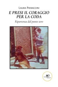 Produktbild: E presi il coraggio per la coda. Ripartenza dal punto zero