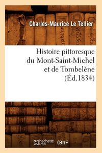 Produktbild: Histoire pittoresque du Mont-Saint-Michel et de Tombel&egrave;ne (&Eacute;d.1834)