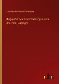 Produktbild: Biographie des Tiroler Heldenpriesters Joachim Haspinger