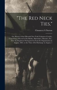 Produktbild: "The Red Neck Ties,": Or, History of the Fifteenth New York Volunteer Cavalry, Containing a Record of the Battles, Skirmishes, Marches, Etc.
