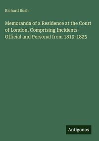 Produktbild: Memoranda of a Residence at the Court of London, Comprising Incidents Official and Personal from 1819-1825