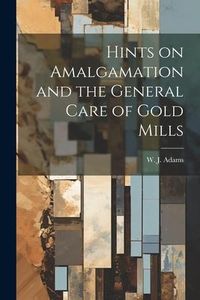Produktbild: Hints on Amalgamation and the General Care of Gold Mills