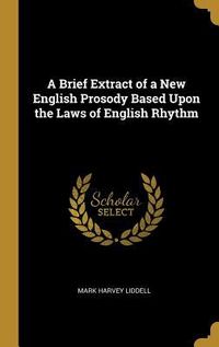 Produktbild: A Brief Extract of a New English Prosody Based Upon the Laws of English Rhythm