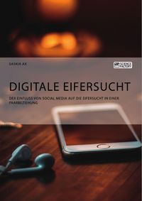 Produktbild: Digitale Eifersucht. Der Einfluss von Social Media auf die Eifersucht in einer Paarbeziehung