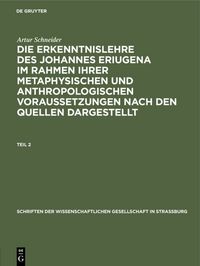 Produktbild: Die Erkenntnislehre des Johannes Eriugena im Rahmen ihrer metaphysischen und anthropologischen Voraussetzungen nach den Quellen dargestellt. Teil 2