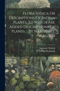 Produktbild: Flora Indica Or Descriptions Of Indian Plants. To Which Are Added Descriptions Of Plants ... By Nathaniel Wallich