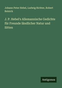 Produktbild: J. P. Hebel's Allemannische Gedichte f&uuml;r Freunde l&auml;ndlicher Natur und Sitten