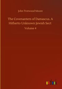 Produktbild: The Covenanters of Damascus. A Hitherto Unknown Jewish Sect