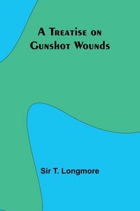 Produktbild: A Treatise on Gunshot Wounds