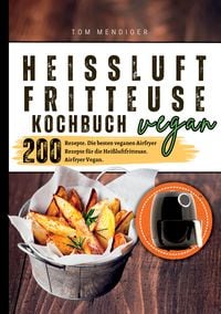 Produktbild: Hei&szlig;luftfritteuse Kochbuch Vegan&mdash;200 Rezepte