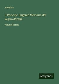 Produktbild: Il Principe Eugenio Memorie del Regno d'Italia