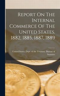 Produktbild: Report On The Internal Commerce Of The United States. 1882, 1885, 1887, 1889