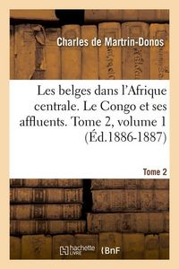 Produktbild: Les Belges Dans l'Afrique Centrale. Le Congo Et Ses Affluents. Tome 1 (&Eacute;d.1886-1887)