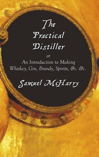 Produktbild: The Practical Distiller, or an Introduction to Making Whiskey, Gin, Brandy, Spirits, &C. &C.