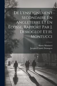 Produktbild: De L'enseignement Secondaire En Angleterre Et En &Eacute;cosse, Rapport Par J. Demogeot Et H. Montucci