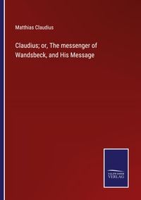 Produktbild: Claudius; or, The messenger of Wandsbeck, and His Message
