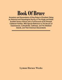 Produktbild: Book Of Bruce; Ancestors And Descendants Of King Robert Of Scotland. Being An Historical And Genealogical Survey Of The Kingly And Noble Scottish Hous